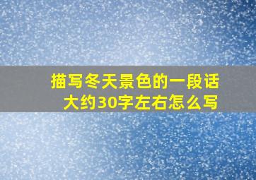 描写冬天景色的一段话大约30字左右怎么写