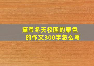 描写冬天校园的景色的作文300字怎么写