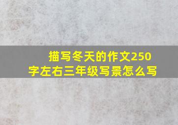 描写冬天的作文250字左右三年级写景怎么写