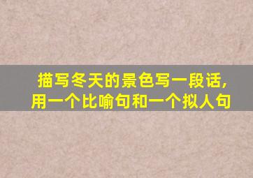 描写冬天的景色写一段话,用一个比喻句和一个拟人句