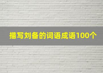 描写刘备的词语成语100个