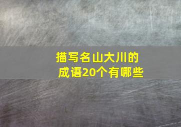 描写名山大川的成语20个有哪些