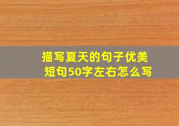 描写夏天的句子优美短句50字左右怎么写