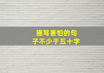 描写害怕的句子不少于五十字