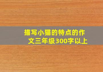 描写小猫的特点的作文三年级300字以上