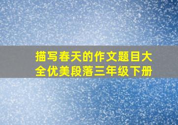 描写春天的作文题目大全优美段落三年级下册