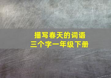 描写春天的词语三个字一年级下册