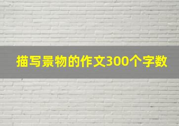 描写景物的作文300个字数