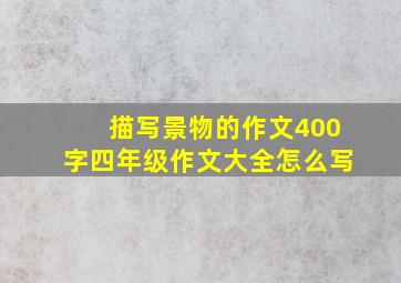 描写景物的作文400字四年级作文大全怎么写