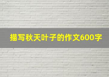 描写秋天叶子的作文600字