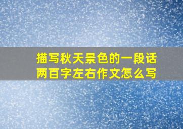 描写秋天景色的一段话两百字左右作文怎么写