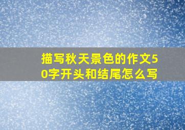 描写秋天景色的作文50字开头和结尾怎么写