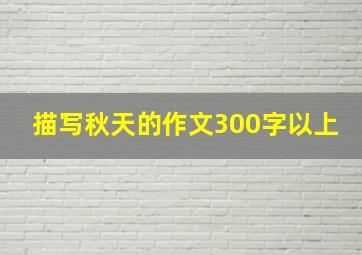 描写秋天的作文300字以上