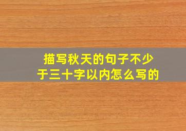 描写秋天的句子不少于三十字以内怎么写的