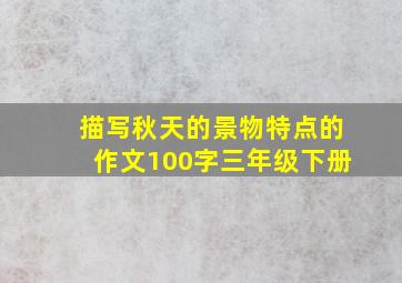 描写秋天的景物特点的作文100字三年级下册