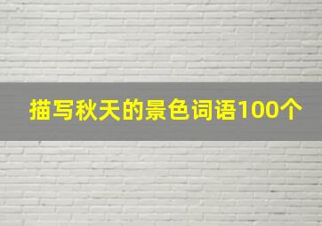 描写秋天的景色词语100个