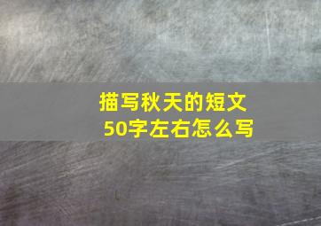 描写秋天的短文50字左右怎么写