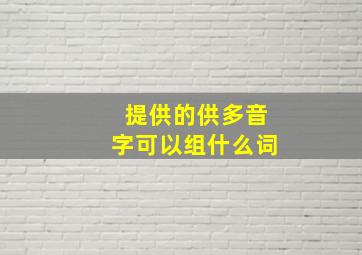 提供的供多音字可以组什么词