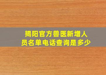 揭阳官方兽医新增人员名单电话查询是多少