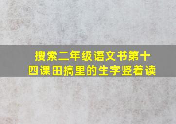 搜索二年级语文书第十四课田搞里的生字竖着读