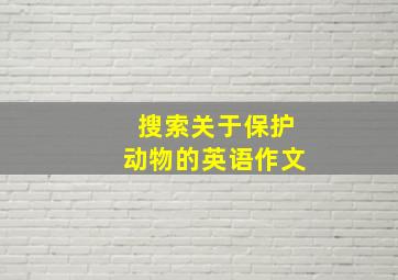 搜索关于保护动物的英语作文