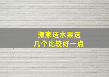 搬家送水果送几个比较好一点