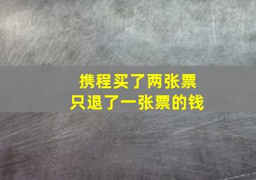 携程买了两张票只退了一张票的钱