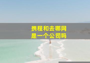 携程和去哪网是一个公司吗