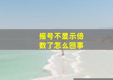 摇号不显示倍数了怎么回事