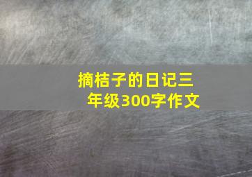 摘桔子的日记三年级300字作文