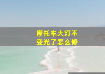 摩托车大灯不变光了怎么修