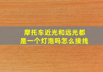 摩托车近光和远光都是一个灯泡吗怎么接线