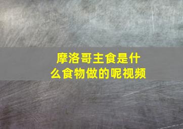 摩洛哥主食是什么食物做的呢视频