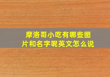 摩洛哥小吃有哪些图片和名字呢英文怎么说