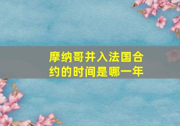 摩纳哥并入法国合约的时间是哪一年