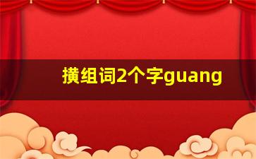 撗组词2个字guang