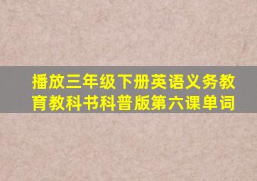 播放三年级下册英语义务教育教科书科普版第六课单词