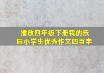 播放四年级下册我的乐园小学生优秀作文四百字