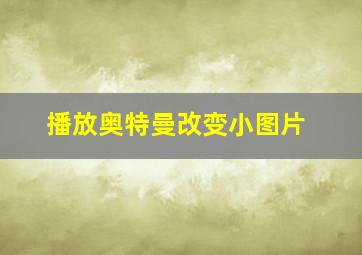 播放奥特曼改变小图片