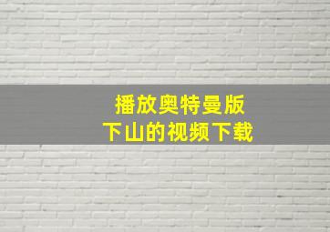 播放奥特曼版下山的视频下载