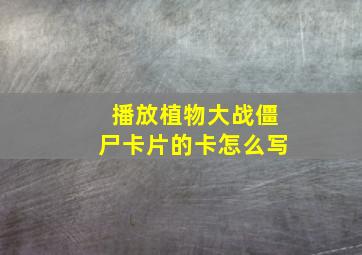 播放植物大战僵尸卡片的卡怎么写