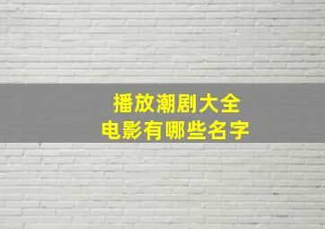 播放潮剧大全电影有哪些名字