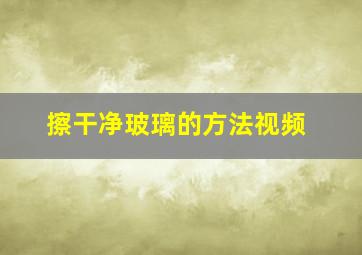 擦干净玻璃的方法视频