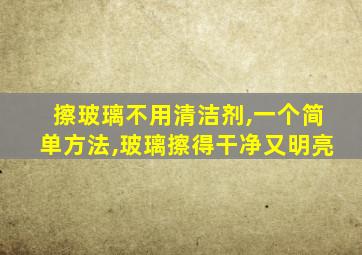 擦玻璃不用清洁剂,一个简单方法,玻璃擦得干净又明亮