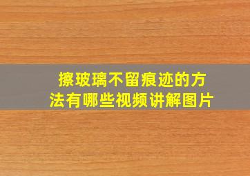 擦玻璃不留痕迹的方法有哪些视频讲解图片