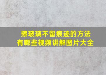 擦玻璃不留痕迹的方法有哪些视频讲解图片大全