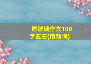 擦玻璃作文100字左右(用动词)