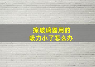 擦玻璃器用的吸力小了怎么办