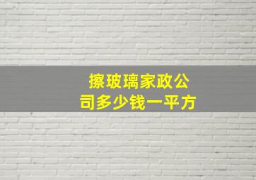 擦玻璃家政公司多少钱一平方