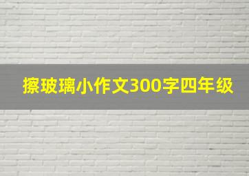 擦玻璃小作文300字四年级